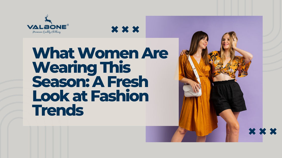 What Women Are Wearing This Season: A Fresh Look at Fashion Trends